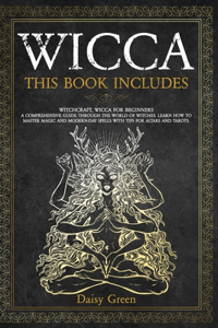 Wicca: This Book Includes: Witchcraft, Wicca For Beginners. A Comprehensive Guide Through the World of Witches. Learn How to Master Magic and Modern-Day Sp