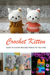 Crochet Kitten: Guide To Crochet Beautiful Kittens For Your Kids: Gift for Holiday