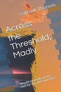 Across the Threshold; Madly