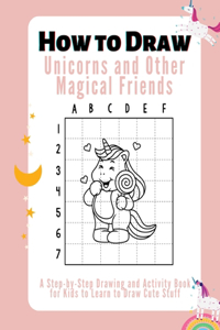 How to Draw Unicorns, and Other Magical Friends