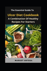 The Essential Guide To Ulcer Diet Cookbook