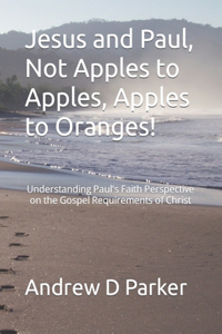 Jesus and Paul, Not Apples to Apples, Apples to Oranges!