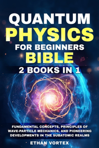 Quantum Physics for beginners Bible [2 Books in 1]