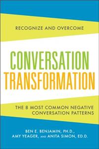 Conversation Transformation: Recognize and Overcome the 6 Most Destructive Communication Patterns