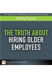 Truth About Hiring Older Employees, The