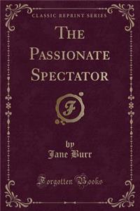 The Passionate Spectator (Classic Reprint)