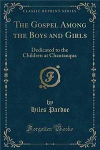 The Gospel Among the Boys and Girls: Dedicated to the Children at Chautauqua (Classic Reprint)