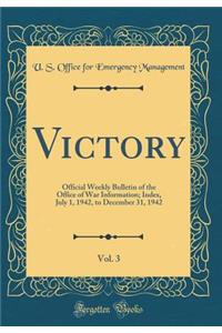 Victory, Vol. 3: Official Weekly Bulletin of the Office of War Information; Index, July 1, 1942, to December 31, 1942 (Classic Reprint): Official Weekly Bulletin of the Office of War Information; Index, July 1, 1942, to December 31, 1942 (Classic Reprint)