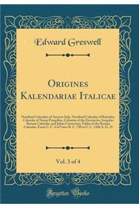 Origines Kalendariae Italicae, Vol. 3 of 4: Nundinal Calendars of Ancient Italy, Nundinal Calendar of Romulus, Calendar of Numa Pompilius, Calendar of the Decemvirs, Irregular Roman Calendar, and Julian Correction; Tables of the Roman Calendar, fro