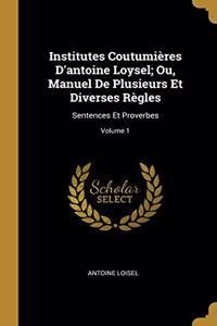 Institutes Coutumières D'antoine Loysel; Ou, Manuel De Plusieurs Et Diverses Règles