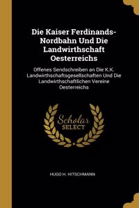 Die Kaiser Ferdinands-Nordbahn Und Die Landwirthschaft Oesterreichs
