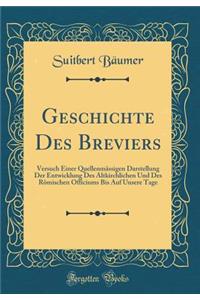 Geschichte Des Breviers: Versuch Einer Quellenmï¿½ssigen Darstellung Der Entwicklung Des Altkirchlichen Und Des Rï¿½mischen Officiums Bis Auf Unsere Tage (Classic Reprint)