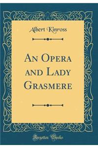 An Opera and Lady Grasmere (Classic Reprint)