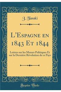L'Espagne en 1843 Et 1844: Lettres sur les M?urs Politiques Et sur la Dernière Révolution de ce Pays (Classic Reprint)