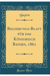 Regierungs-Blatt für das Königreich Bayern, 1861 (Classic Reprint)