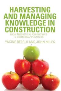 Harvesting and Managing Knowledge in Construction: From Theoretical Foundations to Business Applications