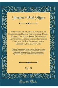 Scripturæ Sacræ Cursus Completus, Ex Commentariis Omnium Perfectissimis Ubique Habitis, Et a Magna Parte Episcoporum Necnon Theologorum Europæ Catholicæ, Universim Ad Hoc Interrogatorum, Designatis, Unicè Conflatus, Vol. 21: Plurimis Annotantibus P