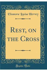 Rest, on the Cross (Classic Reprint)