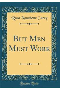 But Men Must Work (Classic Reprint)