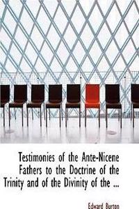 Testimonies of the Ante-Nicene Fathers to the Doctrine of the Trinity and of the Divinity of the ...