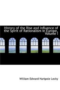 History of the Rise and Influence of the Spirit of Rationalism in Europe, Volume I