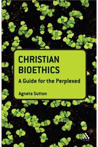 Christian Bioethics: A Guide for the Perplexed