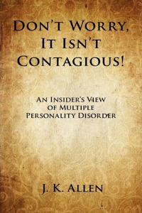Don't Worry, It Isn't Contagious! an Insider's View of Multiple Personality Disorder