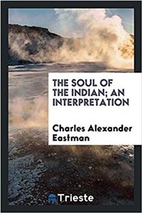 The soul of the Indian; An Interpretation