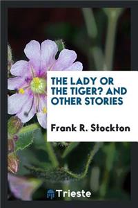 The Lady or the Tiger?: And Other Stories / By Frank R. Stockton