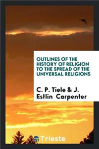 Outlines of the History of Religion to the Spread of the Universal Religions