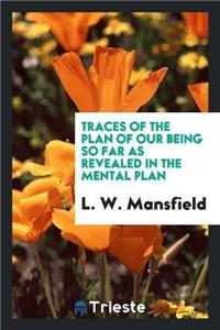 Traces of the Plan of Our Being So Far as Revealed in the Mental Plan