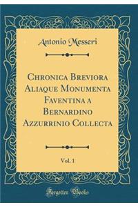 Chronica Breviora Aliaque Monumenta Faventina a Bernardino Azzurrinio Collecta, Vol. 1 (Classic Reprint)