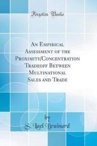 An Empirical Assessment of the Proximity/Concentration Tradeoff Between Multinational Sales and Trade (Classic Reprint)