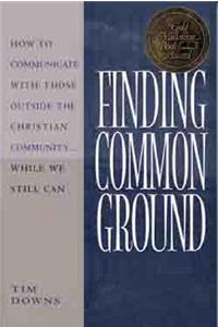 Finding Common Ground: How to Communicate with Those Outside the Christian Community...While We Still Can