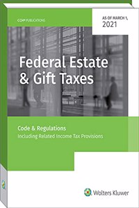 Federal Estate & Gift Taxes: Code & Regs (Including Related Income Tax Provisions), as of March 2021