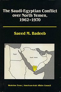 The Saudi-Egyptian Conflict Over North Yemen, 1962-1970