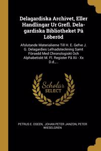 Delagardiska Archivet, Eller Handlingar Ur Grefl. Dela-gardiska Bibliotheket På Löberöd