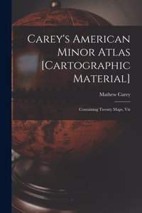 Carey's American Minor Atlas [cartographic Material]