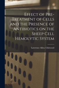 Effect of Pre-treatment of Cells and the Presence of Antibiotics on the Sheep Cell Hemolytic System