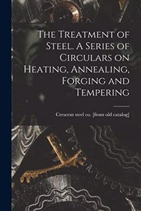 Treatment of Steel. A Series of Circulars on Heating, Annealing, Forging and Tempering