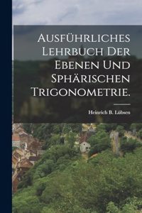 Ausführliches Lehrbuch der ebenen und sphärischen Trigonometrie.