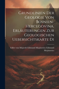 Grundlinien der Geologie von Bosnien-hercegovina. Erläuterungen zur Geologischen Uebersichtskarte Di