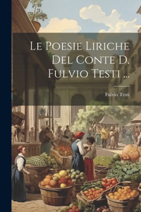 Poesie Liriche Del Conte D. Fulvio Testi ...