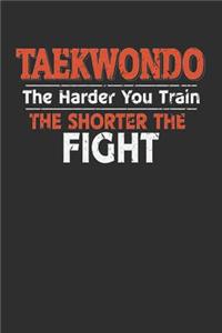 Taekwondo The Harder You Train the Shorter the Fight