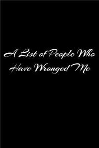 A List Of People Who Have Wronged Me
