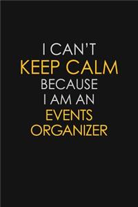 I Can't Keep Calm Because I Am An Events Organizer