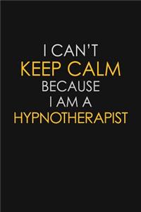 I Can't Keep Calm Because I Am A Hypnotherapist