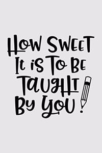 How sweet it is to be taught by you