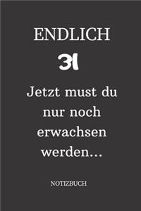 ENDLICH 31 Jetzt must du nur noch erwachsen werden NOTIZBUCH