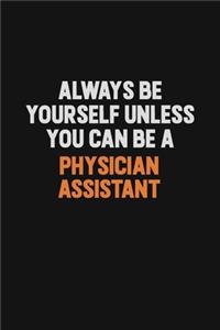 Always Be Yourself Unless You Can Be A Physician Assistant